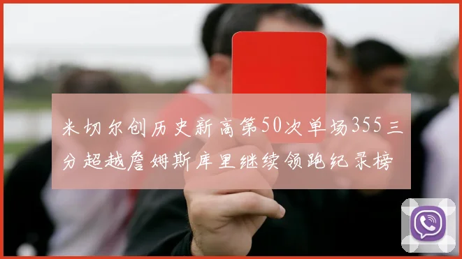 米切尔创历史新高第50次单场355三分超越詹姆斯库里继续领跑纪录榜