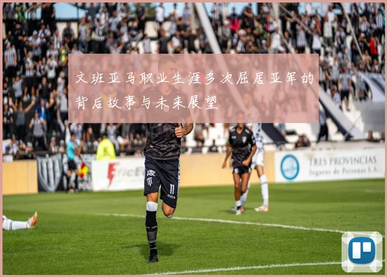 文班亚马职业生涯多次屈居亚军的背后故事与未来展望